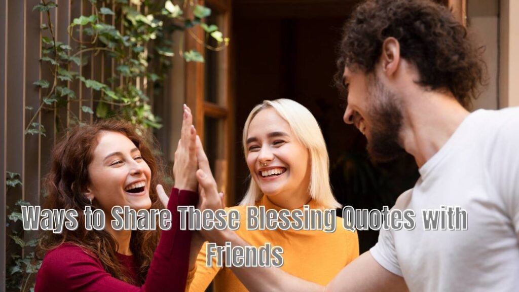 Ways to Share These Blessing Quotes with Friends