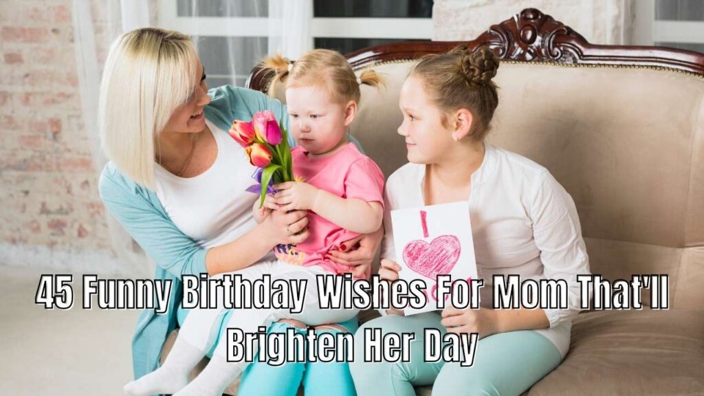 Perfect Funny Birthday Wishes For Mom From Adult Children