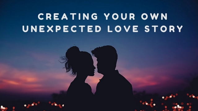 Creating Your Own Unexpected Love Story