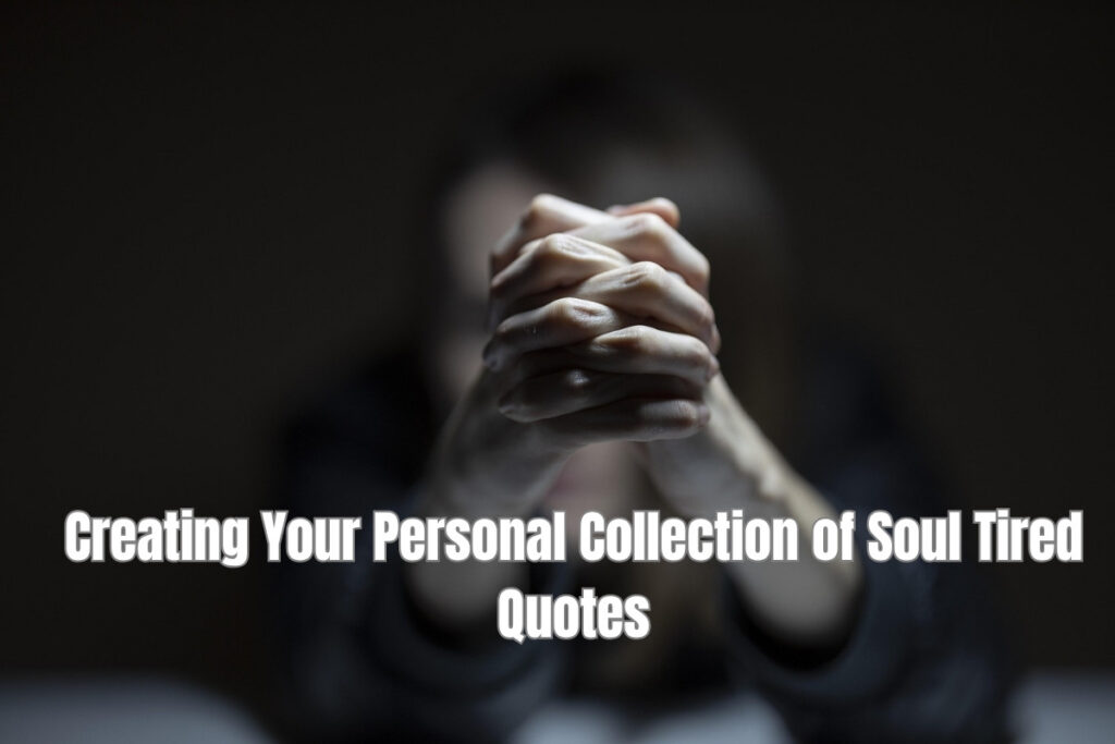 Creating Your Personal Collection of Soul Tired Quotes