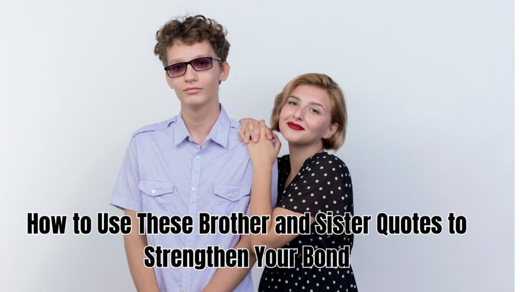 How to Use These Brother and Sister Quotes to Strengthen Your Bond