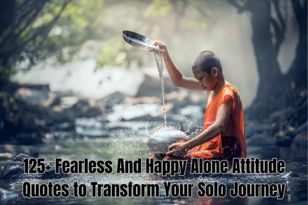 Empowering Alone: 125+ Fearless And Happy Alone Attitude Quotes to Transform Your Solo Journey
