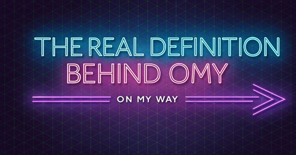 The Real Definition Behind OMY - On My Way Explained