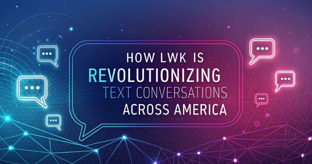 how-lwk-is-revolutionizing-text-conversations-across-america