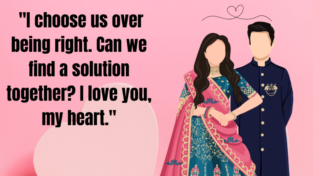 16.	"I choose us over being right. Can we find a solution together? I love you, my heart."